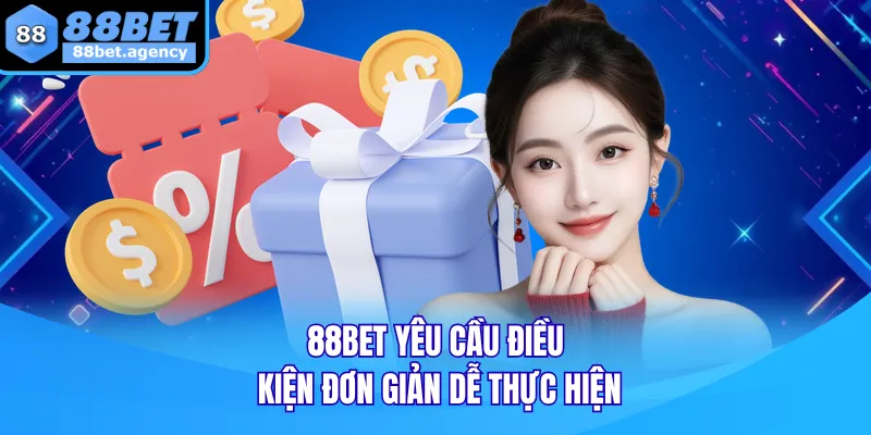 88BET yêu cầu điều kiện đơn giản dễ thực hiện