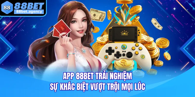 App 88BET trải nghiệm sự khác biệt vượt trội mọi lúc