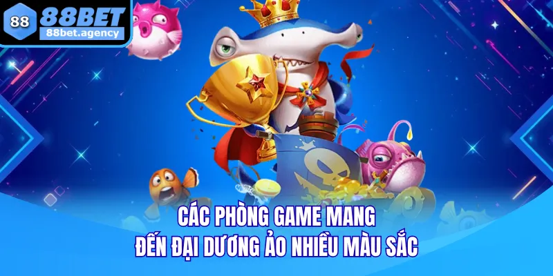 Các phòng game mang đến đại dương ảo nhiều màu sắc