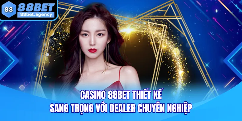Casino 88BET thiết kế sang trọng với dealer chuyên nghiệp