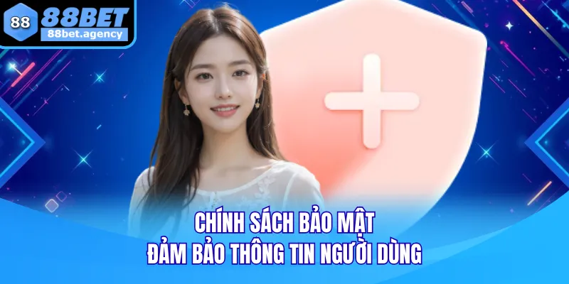 Chính sách bảo mật đảm bảo thông tin người dùng