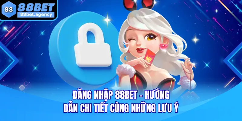 Đăng Nhập 88BET - Hướng Dẫn Chi Tiết Cùng Những Lưu Ý