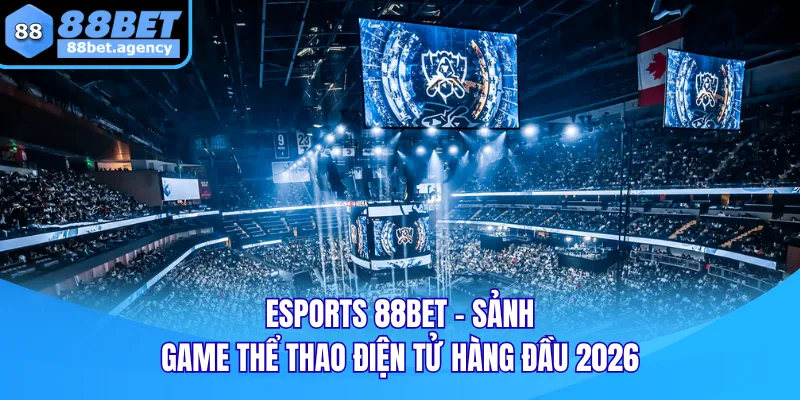Esports 88BET có nhiều tựa game đình đám toàn cầu