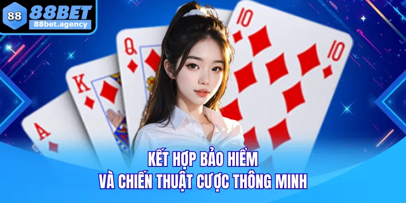 Kết hợp bảo hiểm và chiến thuật cược thông minh