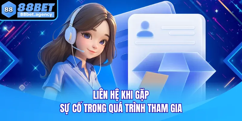 Liên hệ khi gặp sự cố trong quá trình tham gia