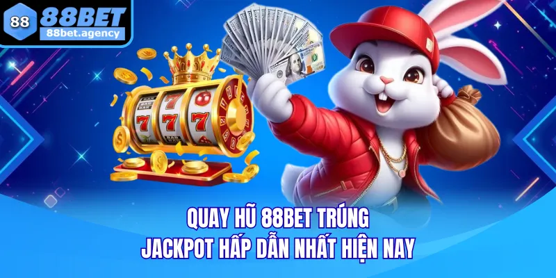 Quay hũ 88BET trúng jackpot hấp dẫn nhất hiện nay