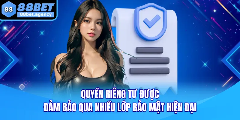 Quyền riêng tư được đảm bảo qua nhiều lớp bảo mật hiện đại