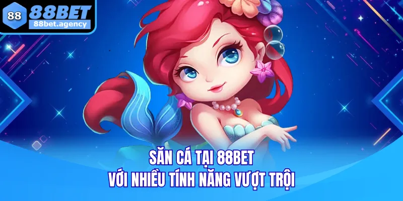 Săn cá tại 88BET với nhiều tính năng vượt trội