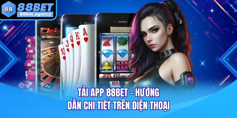 Tải App 88BET - Hướng Dẫn Chi Tiết Trên Điện Thoại