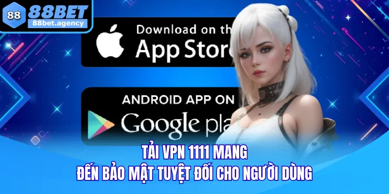 Tải VPN 1111 mang đến bảo mật tuyệt đối cho người dùng