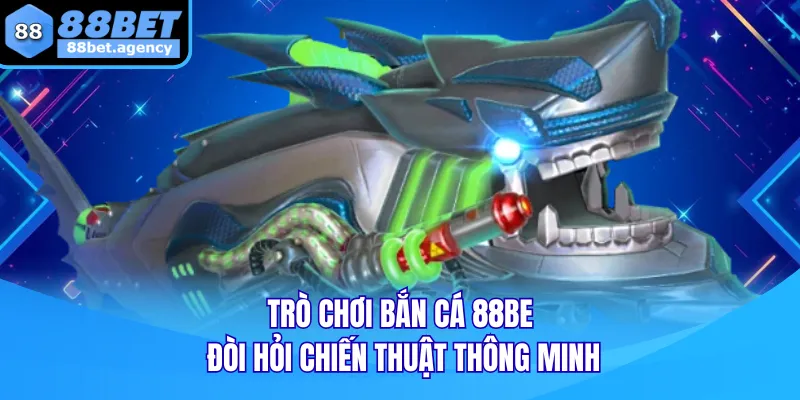 Trò chơi bắn cá 88BET đòi hỏi chiến thuật thông minh