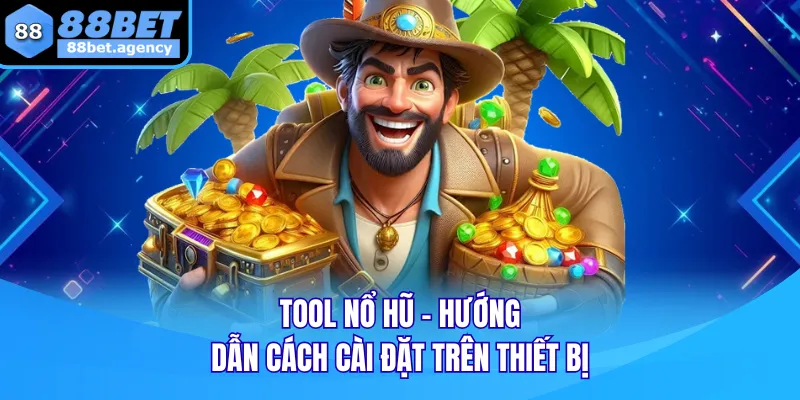 Tool Nổ Hũ - Hướng Dẫn Cách Cài Đặt Trên Thiết Bị