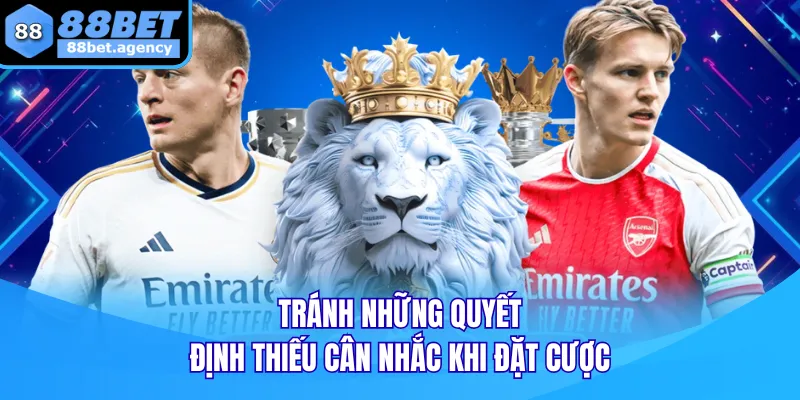 Tránh những quyết định thiếu cân nhắc khi đặt cược