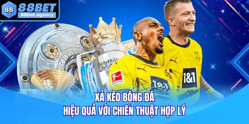 Xả kèo bóng đá hiệu quả với chiến thuật hợp lý